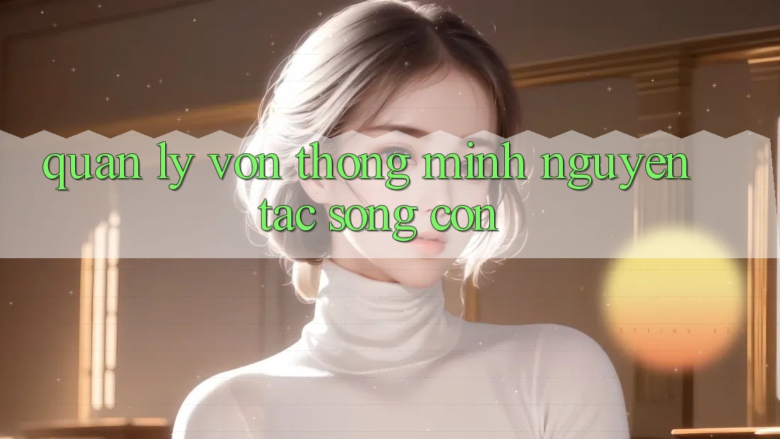 Quản Lý Vốn Thông Minh – Nguyên Tắc Sống Còn