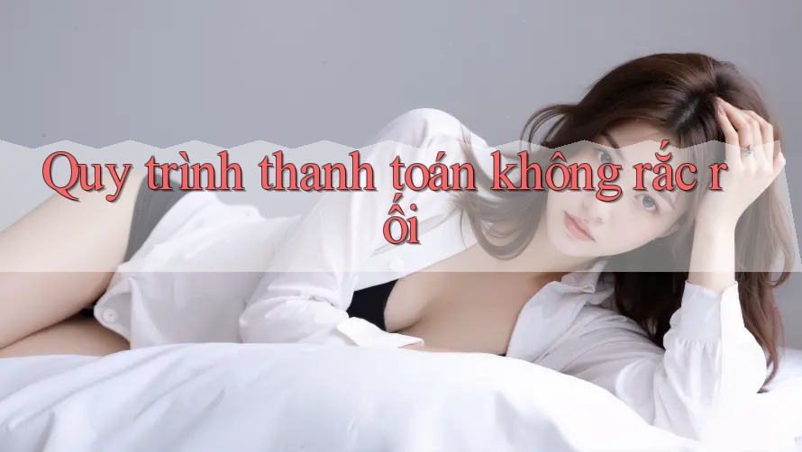 Quy trình thanh toán không rắc rối Quy trình thanh toán không rắc rối