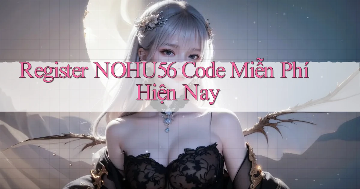register nohu56 code miễn phí hiện nay