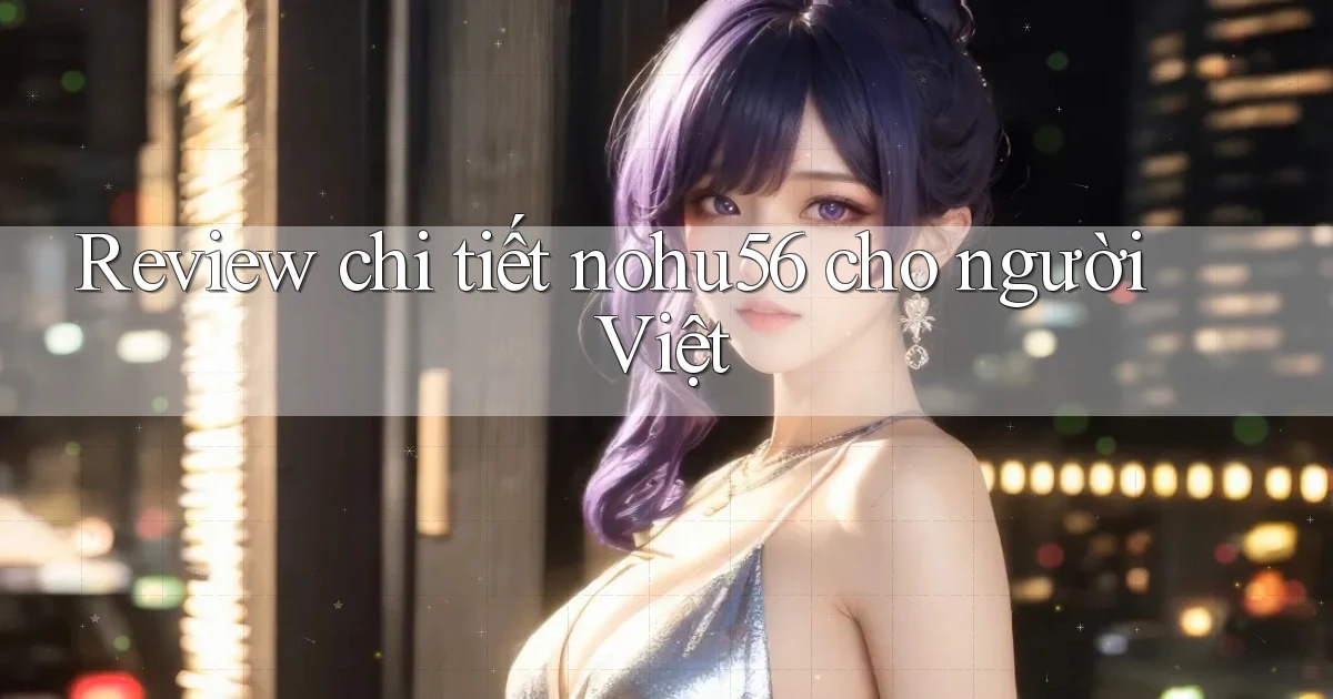Review chi tiết nohu56 cho người Việt