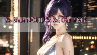 so sánh nohu56 soi cầu 3 miền