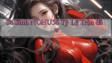 so sánh nohu56 tỷ lệ trận đấu