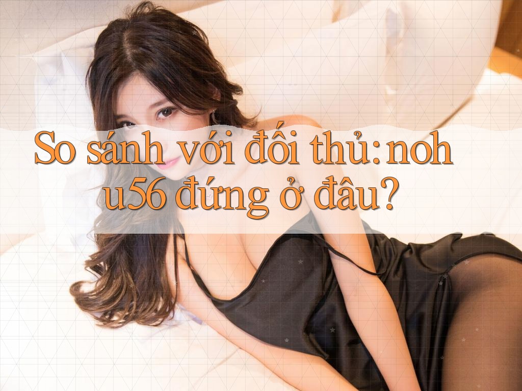 So sánh với đối thủ: nohu56 đứng ở đâu?