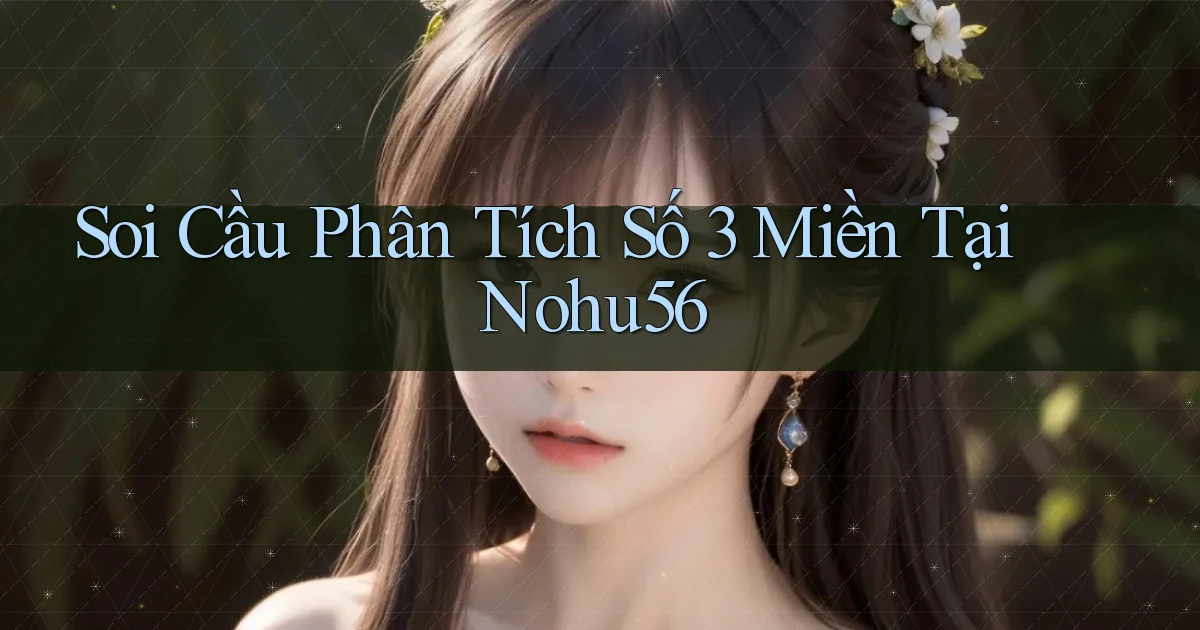 soi cầu phân tích số 3 miền tại nohu56