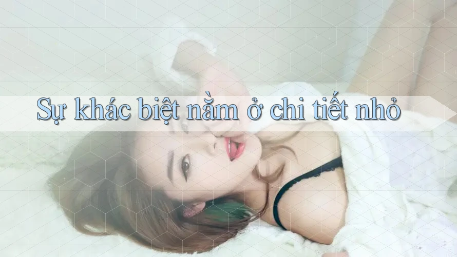 Sự khác biệt nằm ở chi tiết nhỏ