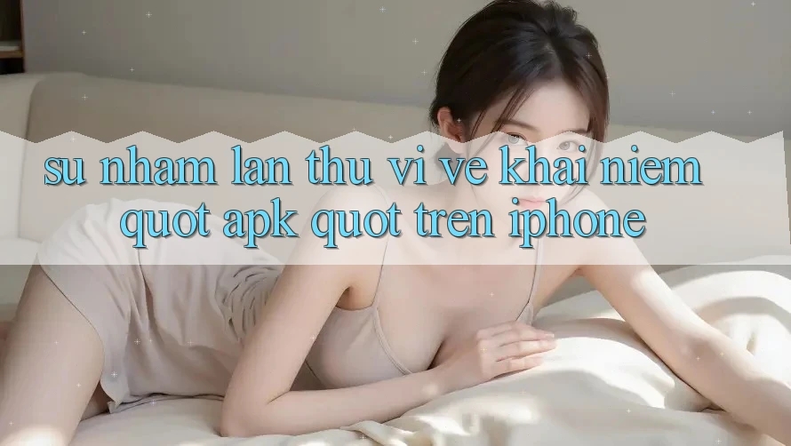 Sự nhầm lẫn thú vị về khái niệm " APK" trên iPhone Sự nhầm lẫn thú vị về khái niệm " APK" trên iPhone