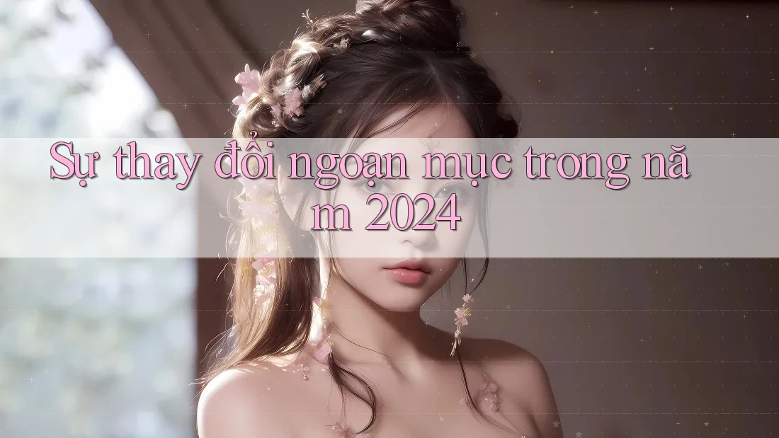Sự thay đổi ngoạn mục trong năm 2024 Sự thay đổi ngoạn mục trong năm 2024
