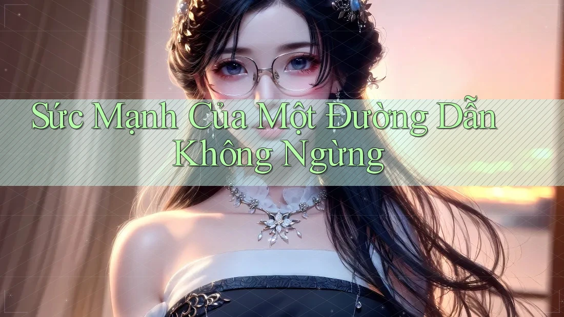 Sức Mạnh Của Một Đường Dẫn Không Ngừng