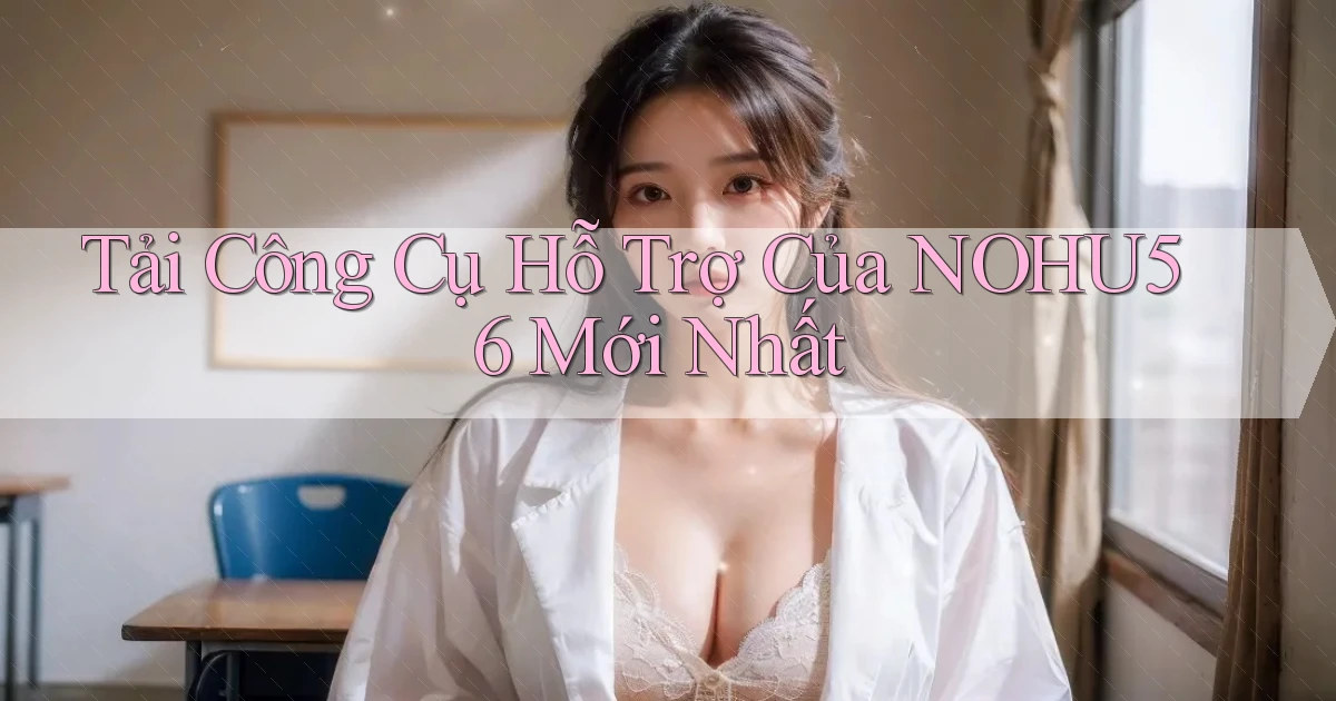 tải công cụ hỗ trợ của nohu56 mới nhất