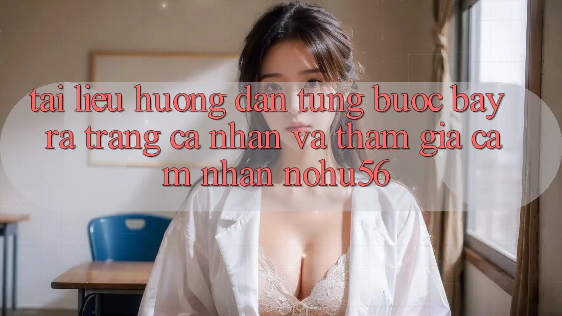 Tài liệu hướng dẫn Từng Bước Bày ra trang cá nhân Và Tham Gia Cảm nhận nohu56