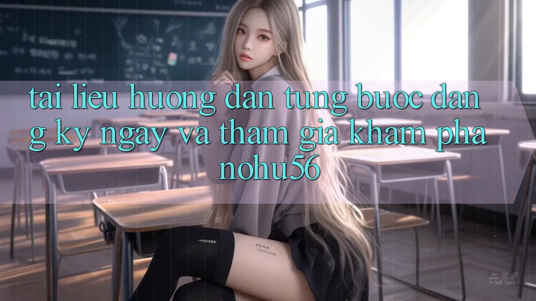 Tài liệu hướng dẫn Từng Bước Đăng ký ngay Và Tham Gia Khám phá nohu56