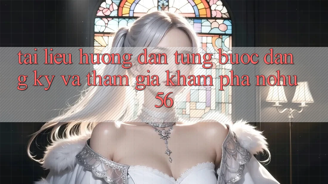Tài liệu hướng dẫn Từng Bước Đăng Ký Và Tham Gia Khám phá nohu56 Tài liệu hướng dẫn Từng Bước Đăng Ký Và Tham Gia Khám phá nohu56