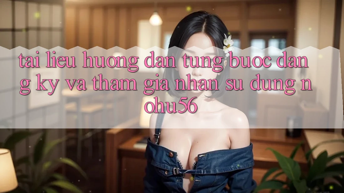 Tài liệu hướng dẫn Từng Bước Đăng Ký Và Tham Gia Nhận sử dụng nohu56 Tài liệu hướng dẫn Từng Bước Đăng Ký Và Tham Gia Nhận sử dụng nohu56