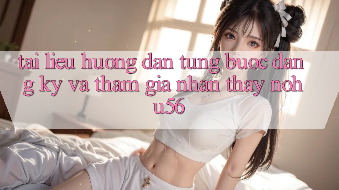 Tài liệu hướng dẫn Từng Bước Đăng Ký Và Tham Gia Nhận thấy nohu56