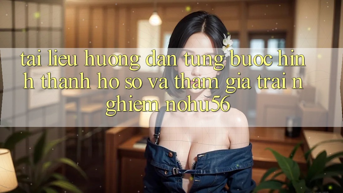 Tài liệu hướng dẫn Từng Bước Hình thành hồ sơ Và Tham Gia Trải Nghiệm nohu56 Tài liệu hướng dẫn Từng Bước Hình thành hồ sơ Và Tham Gia Trải Nghiệm nohu56