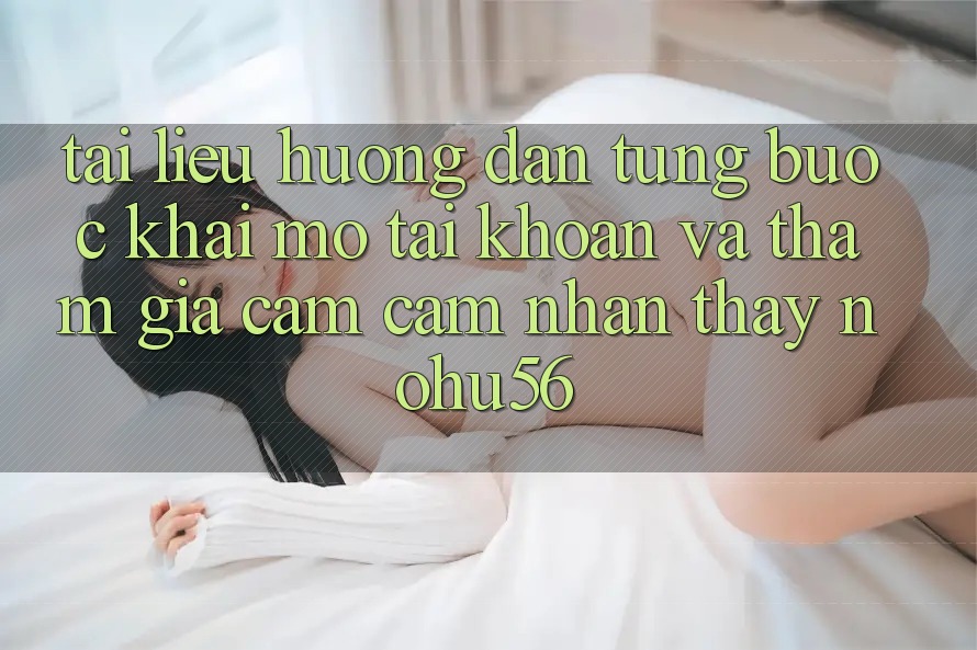 Tài liệu hướng dẫn Từng Bước Khai mở tài khoản Và Tham Gia Cảm cảm nhận thấy nohu56 Tài liệu hướng dẫn Từng Bước Khai mở tài khoản Và Tham Gia Cảm cảm nhận thấy nohu56