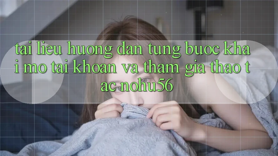Tài liệu hướng dẫn Từng Bước Khai mở tài khoản Và Tham Gia Thao tác nohu56 Tài liệu hướng dẫn Từng Bước Khai mở tài khoản Và Tham Gia Thao tác nohu56