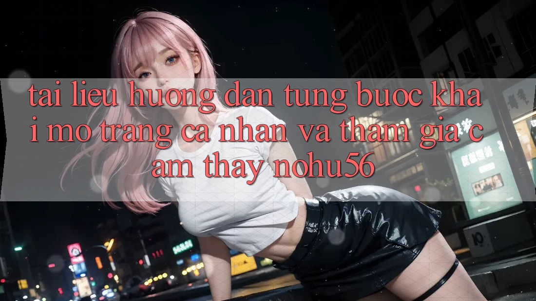 Tài liệu hướng dẫn Từng Bước Khai mở trang cá nhân Và Tham Gia Cảm thấy nohu56 Tài liệu hướng dẫn Từng Bước Khai mở trang cá nhân Và Tham Gia Cảm thấy nohu56