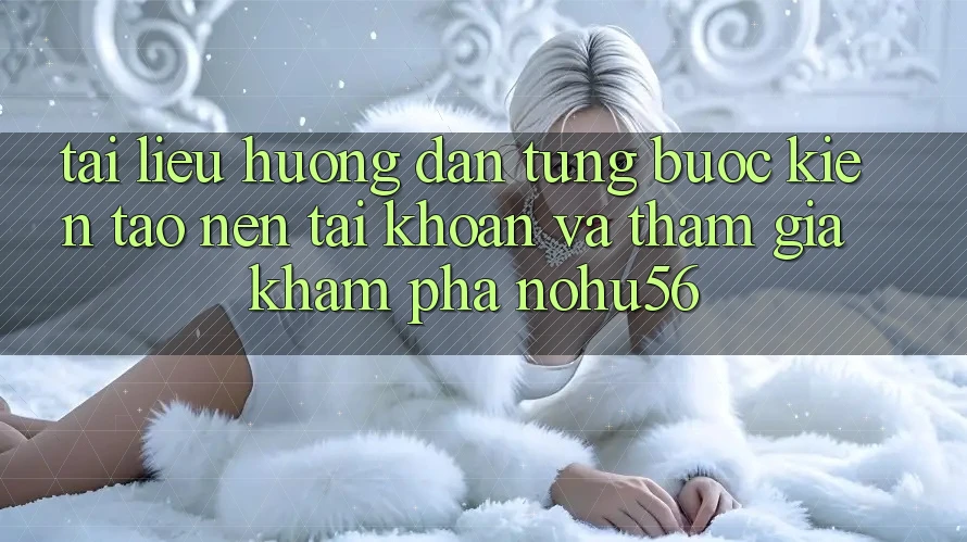 Tài liệu hướng dẫn Từng Bước Kiến tạo nên tài khoản Và Tham Gia Khám phá nohu56 Tài liệu hướng dẫn Từng Bước Kiến tạo nên tài khoản Và Tham Gia Khám phá nohu56