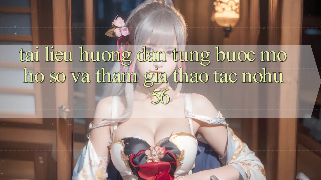 Tài liệu hướng dẫn Từng Bước Mở hồ sơ Và Tham Gia Thao tác nohu56 Tài liệu hướng dẫn Từng Bước Mở hồ sơ Và Tham Gia Thao tác nohu56