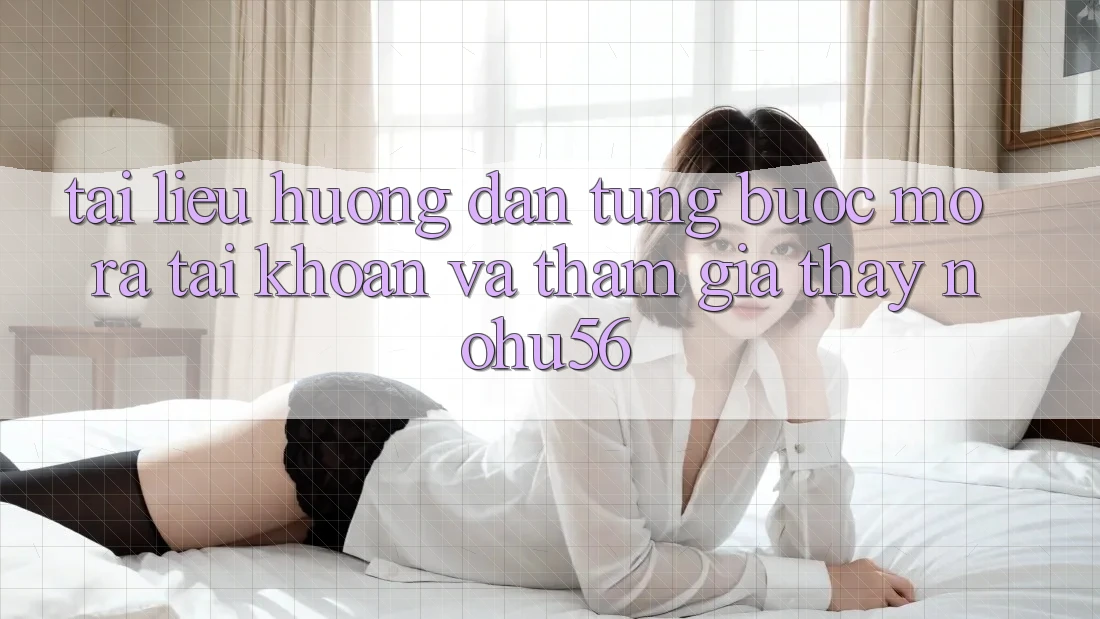 Tài liệu hướng dẫn Từng Bước Mở ra tài khoản Và Tham Gia Thấy nohu56 Tài liệu hướng dẫn Từng Bước Mở ra tài khoản Và Tham Gia Thấy nohu56