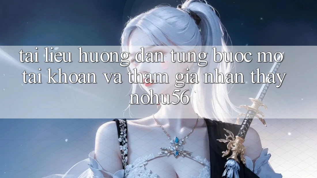 Tài liệu hướng dẫn Từng Bước Mở tài khoản Và Tham Gia Nhận thấy nohu56 Tài liệu hướng dẫn Từng Bước Mở tài khoản Và Tham Gia Nhận thấy nohu56