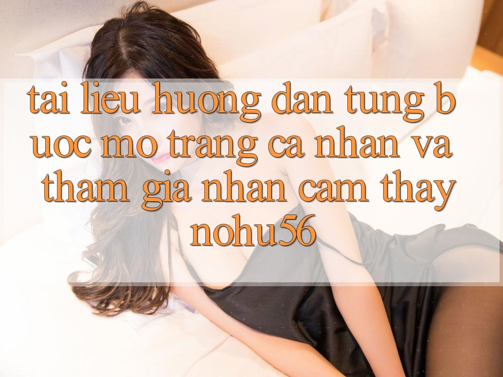 Tài liệu hướng dẫn Từng Bước Mở trang cá nhân Và Tham Gia Nhận cảm thấy nohu56 Tài liệu hướng dẫn Từng Bước Mở trang cá nhân Và Tham Gia Nhận cảm thấy nohu56