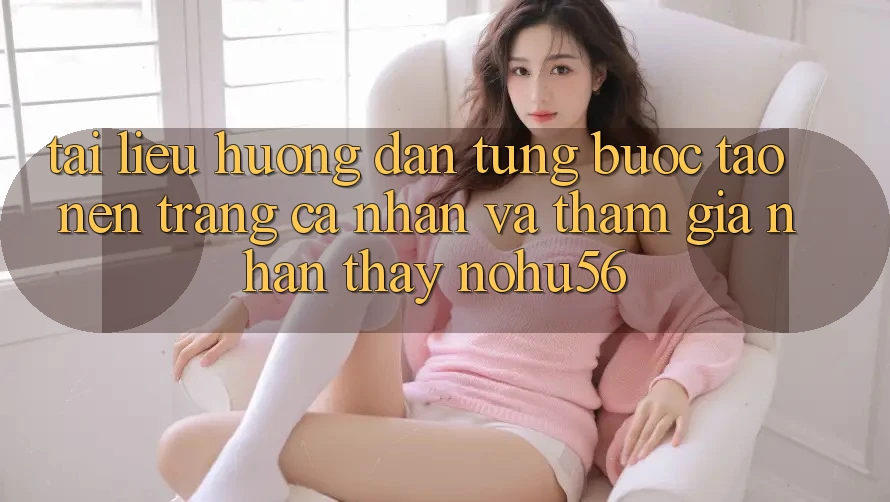 Tài liệu hướng dẫn Từng Bước Tạo nên trang cá nhân Và Tham Gia Nhận thấy nohu56 Tài liệu hướng dẫn Từng Bước Tạo nên trang cá nhân Và Tham Gia Nhận thấy nohu56