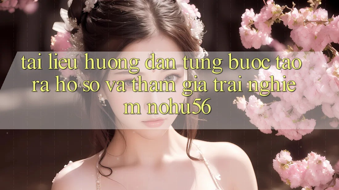 Tài liệu hướng dẫn Từng Bước Tạo ra hồ sơ Và Tham Gia Trải Nghiệm nohu56 Tài liệu hướng dẫn Từng Bước Tạo ra hồ sơ Và Tham Gia Trải Nghiệm nohu56