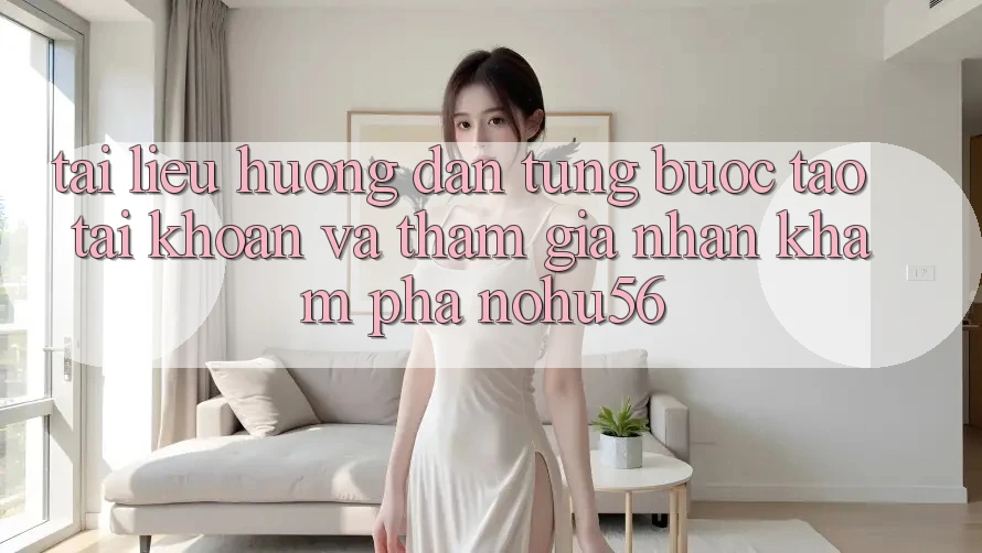 Tài liệu hướng dẫn Từng Bước Tạo tài khoản Và Tham Gia Nhận khám phá nohu56 Tài liệu hướng dẫn Từng Bước Tạo tài khoản Và Tham Gia Nhận khám phá nohu56