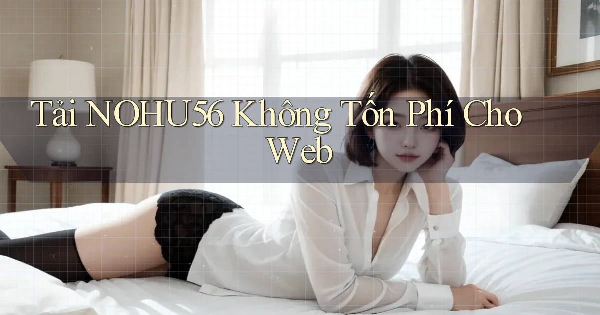 tải nohu56 không tốn phí cho web