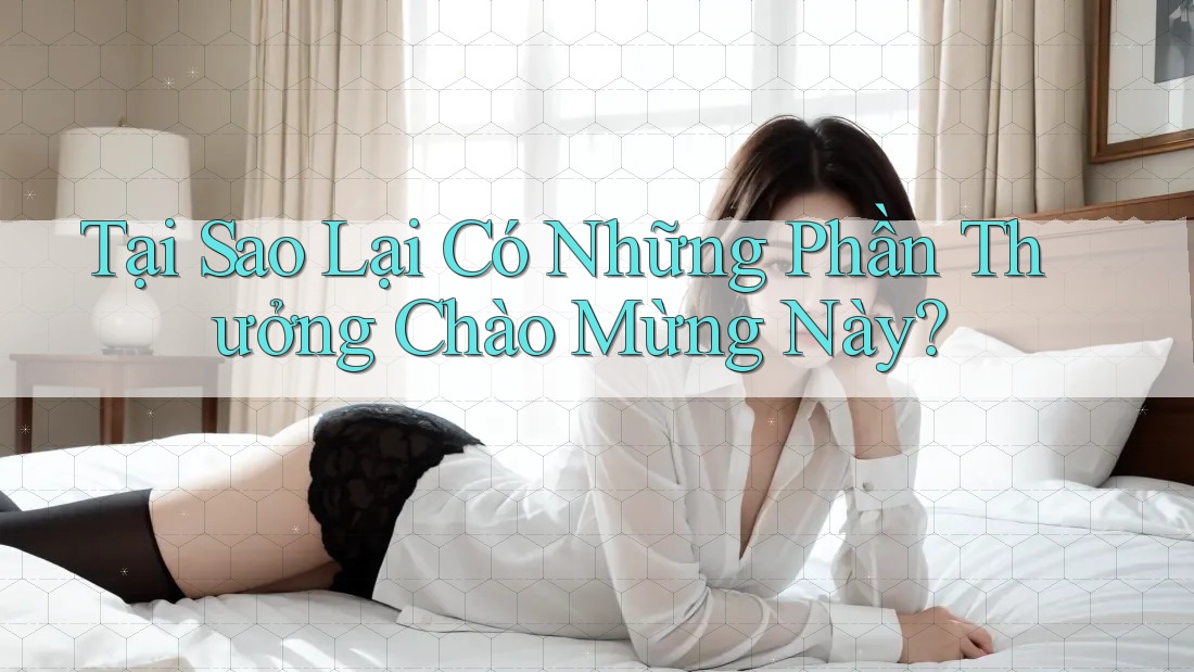 Tại Sao Lại Có Những Phần Thưởng Chào Mừng Này? Tại Sao Lại Có Những Phần Thưởng Chào Mừng Này?