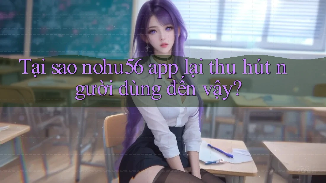 Tại sao nohu56 app lại thu hút người dùng đến vậy? Tại sao nohu56 app lại thu hút người dùng đến vậy?