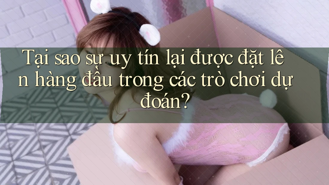 Tại sao sự uy tín lại được đặt lên hàng đầu trong các trò chơi dự đoán? Tại sao sự uy tín lại được đặt lên hàng đầu trong các trò chơi dự đoán?