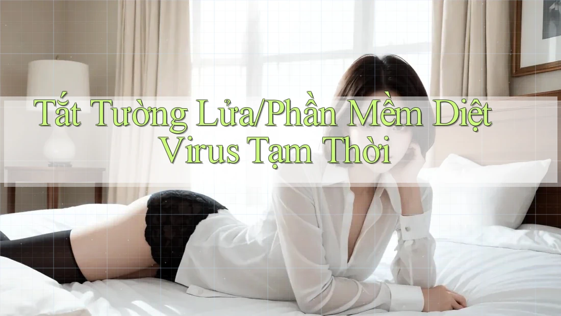 Tắt Tường Lửa/Phần Mềm Diệt Virus Tạm Thời Tắt Tường Lửa/Phần Mềm Diệt Virus Tạm Thời