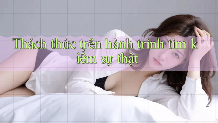 Thách thức trên hành trình tìm kiếm sự thật Thách thức trên hành trình tìm kiếm sự thật