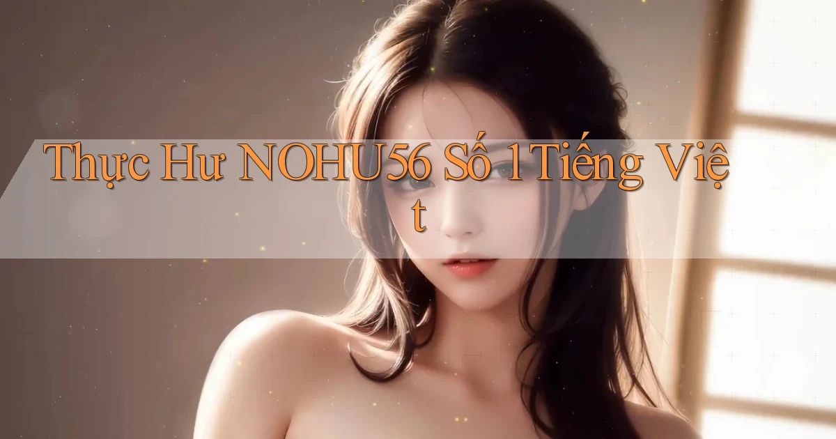 thực hư nohu56 số 1 tiếng việt