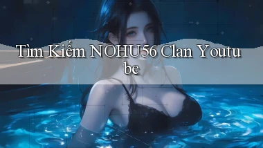 tìm kiếm nohu56 clan youtube