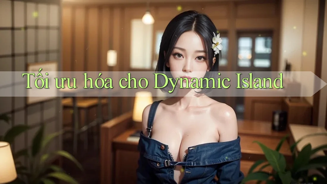 Tối ưu hóa cho Dynamic Island Tối ưu hóa cho Dynamic Island