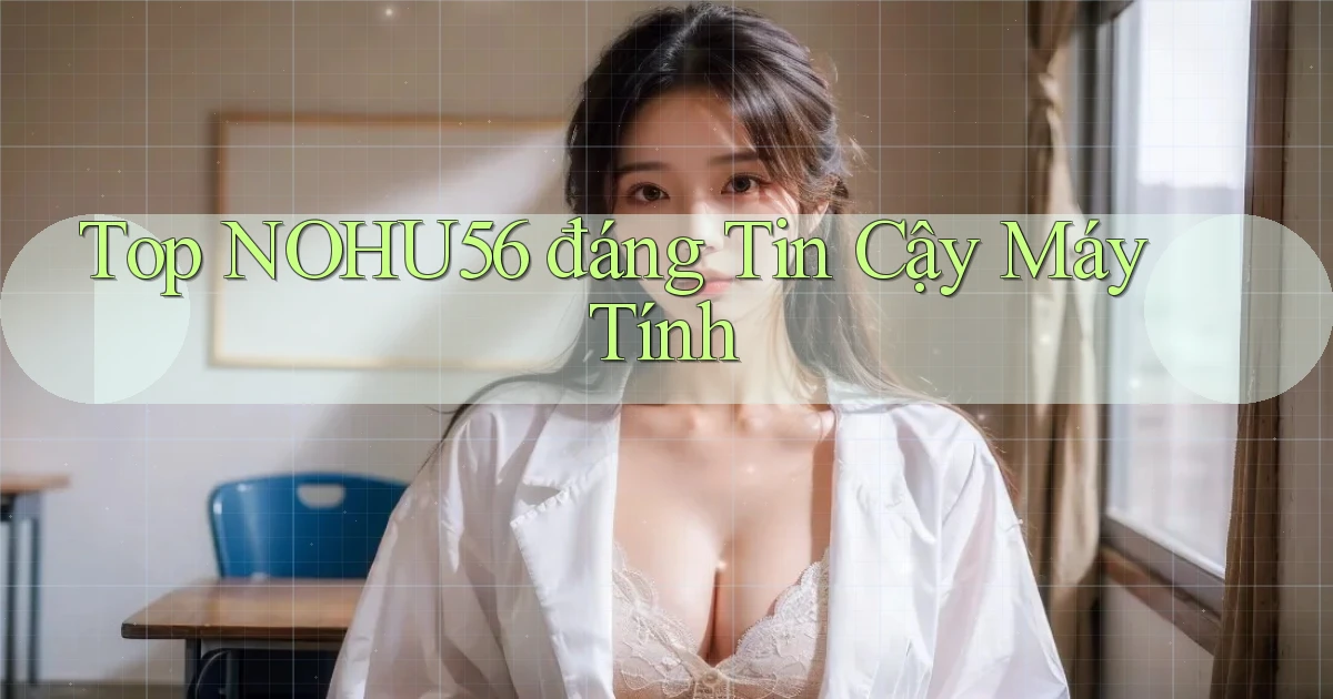 top nohu56 đáng tin cậy máy tính