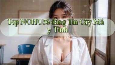 top nohu56 đáng tin cậy máy tính
