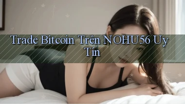 trade bitcoin trên nohu56 uy tín
