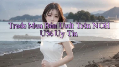 trade mua bán usdt trên nohu56 uy tín