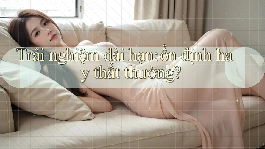 Trải nghiệm dài hạn - ổn định hay thất thường? Trải nghiệm dài hạn - ổn định hay thất thường?