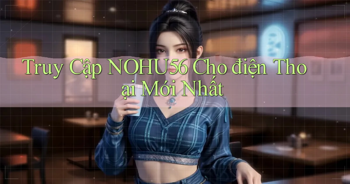 truy cập nohu56 cho điện thoại mới nhất