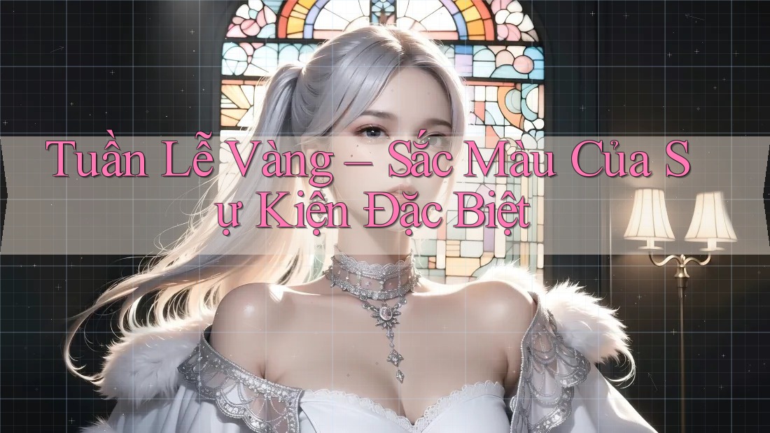 Tuần Lễ Vàng – Sắc Màu Của Sự Kiện Đặc Biệt Tuần Lễ Vàng – Sắc Màu Của Sự Kiện Đặc Biệt