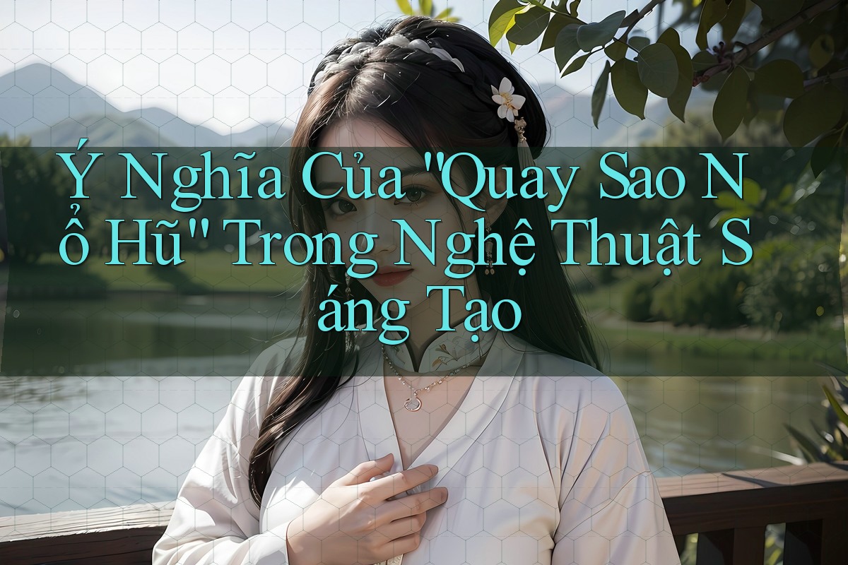 Ý Nghĩa Của “Quay Sao Nổ Hũ” Trong Nghệ Thuật Sáng Tạo