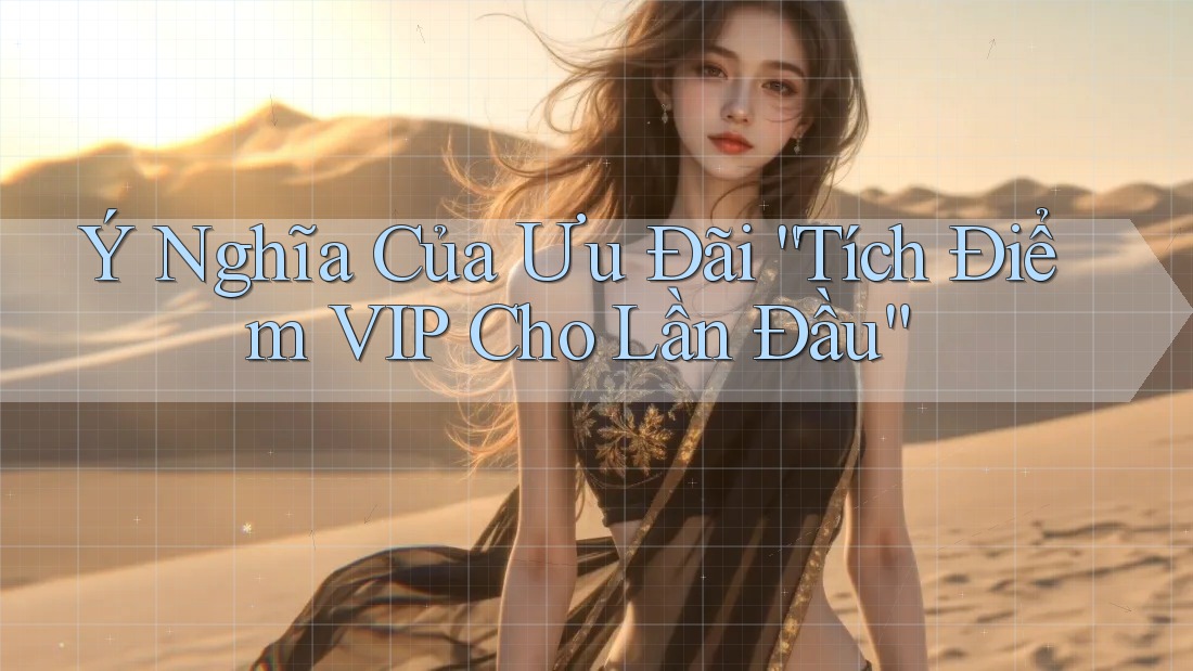 Ý Nghĩa Của Ưu Đãi “Tích Điểm VIP Cho Lần Đầu” Ý Nghĩa Của Ưu Đãi “Tích Điểm VIP Cho Lần Đầu”
