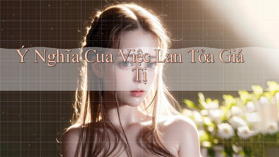 Ý Nghĩa Của Việc Lan Tỏa Giá Tị